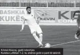  ??  ?? Kristal Abazaj, gjatë ndeshjes Kukësi-Luftëtari 1-2, ku shënoi golin e parë të takimit.