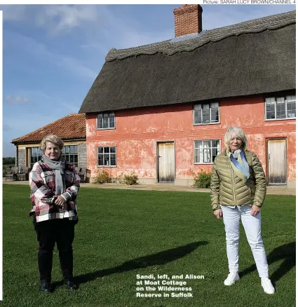  ?? Picture: SARAH LUCY BROWN/CHANNEL 4 ?? Sandi, left, and Alison at Moat Cottage on the Wilderness Reserve in Suffolk