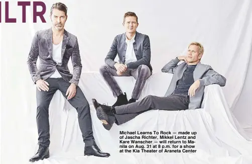  ??  ?? Michael Learns To Rock — made up of Jascha Richter, Mikkel Lentz and Kare Wanscher — will return to Manila on Aug. 31 at 8 p.m. for a show at the Kia Theater of Araneta Center