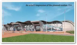  ?? DSA ?? An artist’s impression of the planned station.