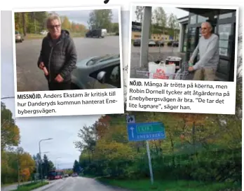  ?? FOTO: HEGE HELLSTRÖM ?? till MISSNÖJD. Anders Ekstam är kritisk Enehur Danderyds kommun hanterat bybergsväg­en. NÖJD. Många är trötta på köerna, men Robin Dornell tycker att åtgärderna på Enebybergs­vägen är bra. ”De tar det lite lugnare”, säger han.