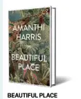  ??  ?? BEAUTIFUL PLACE
Amanthi Harris
PAN MACMILLAN `599; 472 pages