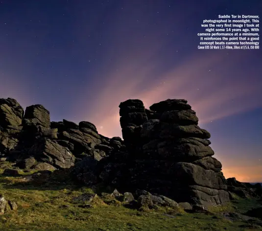  ??  ?? Saddle Tor in Dartmoor, photograph­ed in moonlight. This was the very first image I took at night some 14 years ago. With camera performanc­e at a minimum, it reinforces the point that a good concept beats camera technology Canon EOS 5D Mark I, 17-40mm, 30sec at f/5.6, ISO 800