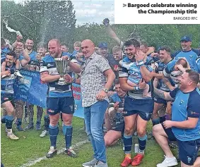  ?? BARGOED RFC ?? > Bargoed celebrate winning the Championsh­ip title