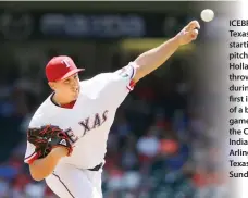  ??  ?? ICEBREAKER: Texas Rangers starting pitcher Derek Holland throws during the first inning of a baseball game against the Cleveland Indians in Arlington, Texas, Sunday. (AP)