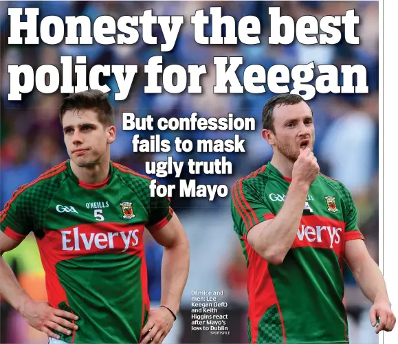  ?? SPORTSFILE ?? Of mice and men: Lee Keegan (left) and Keith Higgins react after Mayo’s loss to Dublin