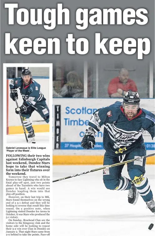  ??  ?? Gabriel Levesque is Elite League ‘Player of the Week’. Dundee Stars’ Malcolm Gould powers away from Edinburgh Capitals’