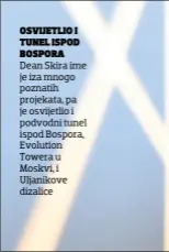  ??  ?? OSVIJETLIO I TUNEL ISPOD BOSPORA Dean Skira ime je iza mnogo poznatih projekata, pa je osvijetlio i podvodni tunel ispod Bospora, Evolution Towera u Moskvi, i Uljanikove dizalice