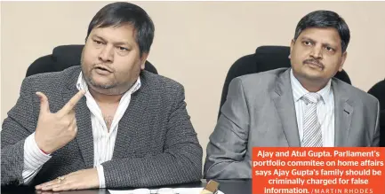  ?? /MARTIN RHODES ?? Ajay and Atul Gupta. Parliament’s portfolio commitee on home affairs says Ajay Gupta’s family should be criminally charged for false informatio­n.