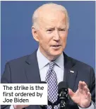  ??  ?? The strike is the first ordered by Joe Biden