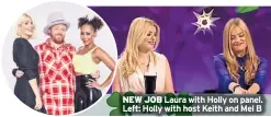  ??  ?? NEW JOB Laura with Holly on panel. Left: Holly with host Keith and Mel B