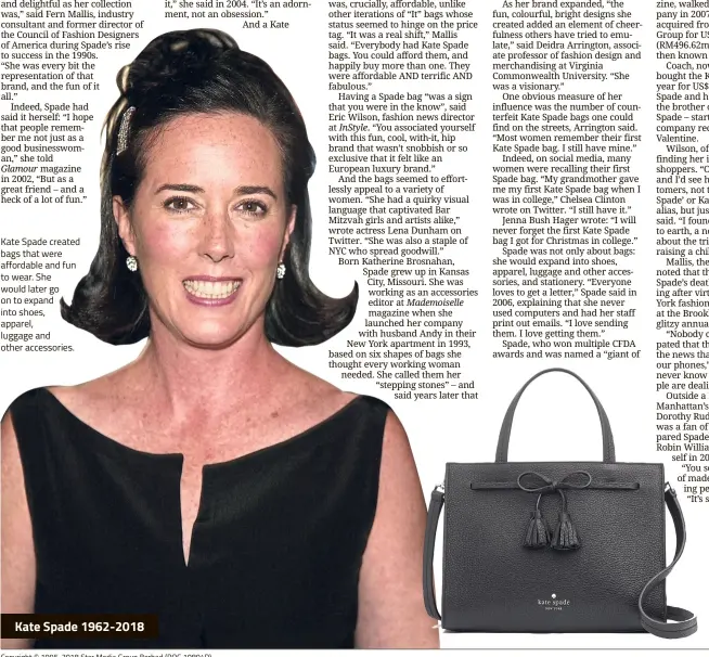  ??  ?? Kate Spade created bags that were affordable and fun to wear. She would later go on to expand into shoes, apparel, luggage and other accessorie­s.
The Spring/Summer 2018 version of the Kate Spade Sam bag. Of the original six created by Spade, the Sam...