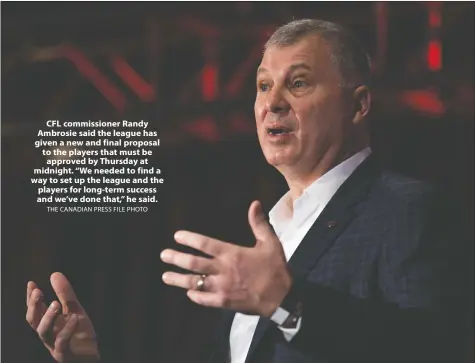  ?? THE CANADIAN PRESS FILE PHOTO ?? CFL commission­er Randy Ambrosie said the league has given a new and final proposal to the players that must be approved by Thursday at midnight. “We needed to find a way to set up the league and the players for long-term success and we've done that,” he said.