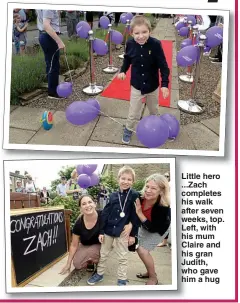  ??  ?? Little hero ...Zach completes his walk after seven weeks, top. Left, with his mum Claire and his gran Judith, who gave him a hug