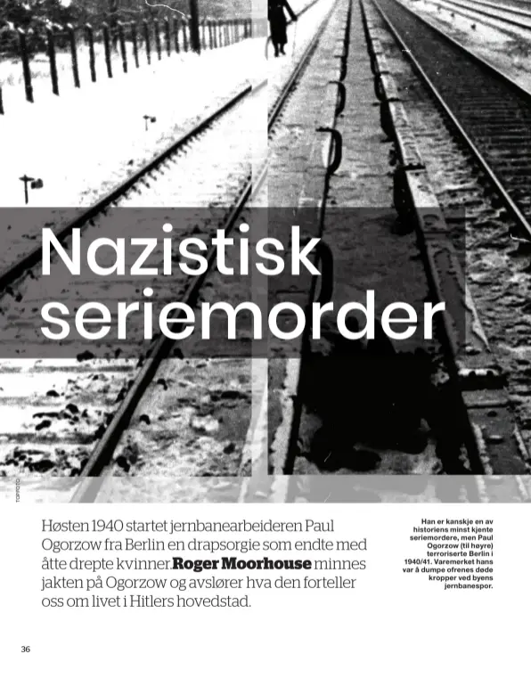  ??  ?? Han er kanskje en av historiens minst kjente seriemorde­re, men Paul Ogorzow (til høyre) terroriser­te Berlin i 1940/41. Varemerket hans var å dumpe ofrenes døde kropper ved byensjernb­anespor.