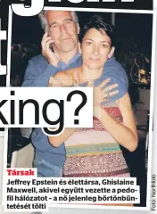  ?? ?? Társak
Jeffrey Epstein és élettársa, Ghislaine Maxwell, akivel együtt vezette a pedofil hálózatot – a nő jelenleg börtönbünt­etését tölti