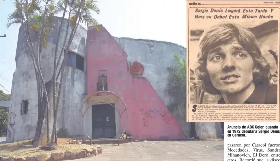  ??  ?? La fachada actual de la antigua discoteca Caracol, cuyo edificio se encuentra ya prácticame­nte en ruinas. Anuncio de ABC Color, cuando en 1972 debutaría Sergio Denis en Caracol.