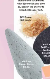  ??  ?? DIY Epsom Salt scrub.
Manicare Pumice Stone, $8.49.
Manicare PediPro Soft Roc Foot Exfoliator, $15.99.