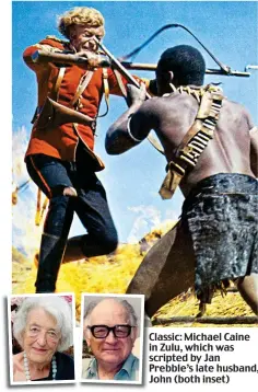  ??  ?? Classic: Michael Caine in Zulu, which was s scripted by Jan Prebble’s late husband, John (both inset)