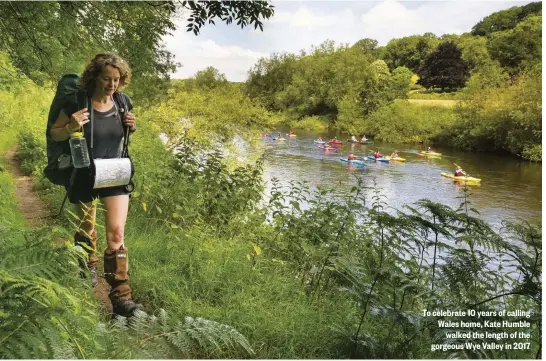  ??  ?? To celebrate 10 years of calling Wales home, Kate Humble walked the length of the gorgeous Wye Valley in 2017