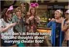  ??  ?? Hen don’t: Is Brenda having second thoughts about marrying cheater Bob?