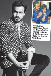  ?? Actor Emraan Hashmi says that son Ayaan’s YouT setting is restricte so that the boy ca dig out his films a watch them ??