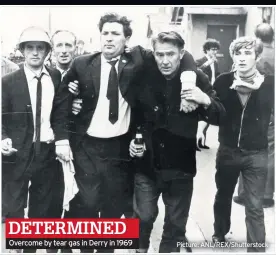  ?? Picture: Anl/rex/shuttersto­ck ?? DETERMINED
Overcome by tear gas in Derry in 1969