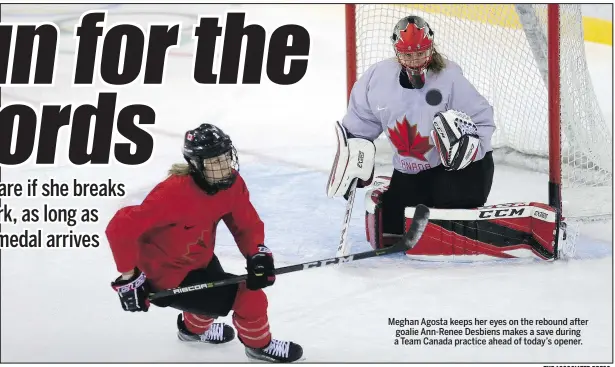  ?? THE ASSOCIATED PRESS ?? Meghan Agosta keeps her eyes on the rebound after goalie Ann-Renee Desbiens makes a save during a Team Canada practice ahead of today’s opener.