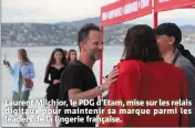  ?? ?? Laurent Milchior, le PDG d’Etam, mise sur les relais digitaux pour maintenir sa marque parmi les leaders de la lingerie française.