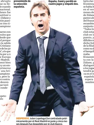  ??  ?? DESPEDIDO. Julen Lopetegui fue contratado polémicame­nte por el Real Madrid en junio y cinco meses después fue despedido por el club blanco.