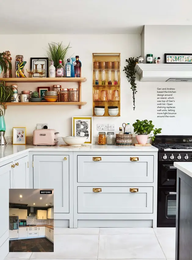  ??  ?? Geri and Andrew based the kitchen design around an island, which was top of Geri’s wish list. Open shelving replaces wall units, letting more light bounce around the room.