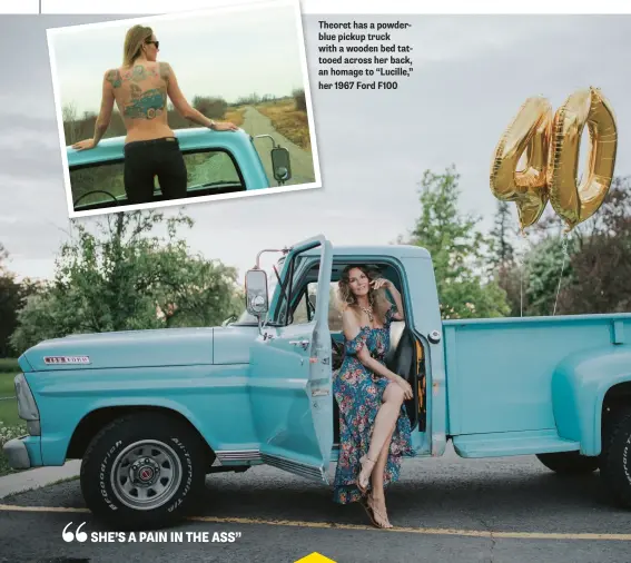  ??  ?? Theoret has a powderblue pickup truck with a wooden bed tattooed across her back, an homage to “Lucille,” her 1967 Ford F100