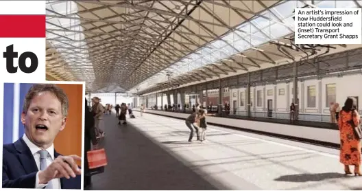  ??  ?? An artist’s impression of how Huddersfie­ld station could look and (inset) Transport Secretary Grant Shapps