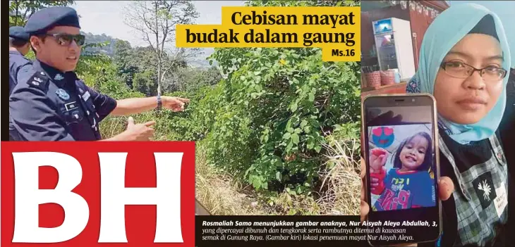  ?? [ FOTO ZULIATY ZULKIFFLI / BH ] ?? Rosmaliah Samo menunjukka­n gambar anaknya, Nur Aisyah Aleya Abdullah, 3, yang dipercayai dibunuh dan tengkorak serta rambutnya ditemui di kawasan semak di Gunung Raya. (Gambar kiri) lokasi penemuan mayat Nur Aisyah Aleya.