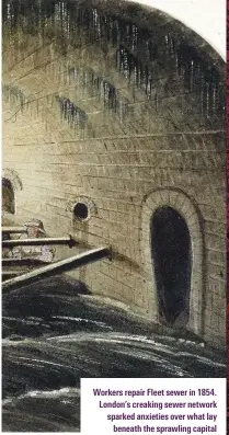  ??  ?? Workers repair Fleet sewer in 1854. London’s creaking sewer network sparked anxieties over what lay beneath the sprawling capital