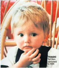  ??  ?? TRAGIC Tot Ben vanished in 1991