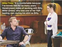  ??  ?? Miller Time: “It is comfortabl­e because I’ve known him for so many years,” Hendrickso­n notes of working with Billy Miller (Drew), who was one of her Y&amp;R leading men during his stint as Billy.
