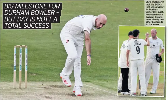  ??  ?? Chris Rushworth took his 500th first-class wicket for Durham yesterday; inset, Rushworth with Graham Onions – one of only two other bowlers to do the same