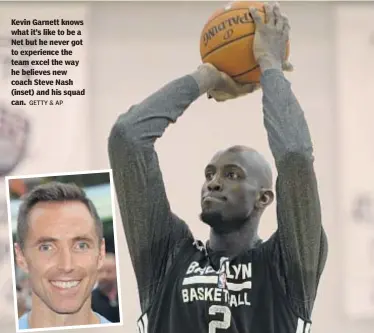  ?? GETTY & AP ?? Kevin Garnett knows what it’s like to be a Net but he never got to experience the team excel the way he believes new coach Steve Nash (inset) and his squad can.