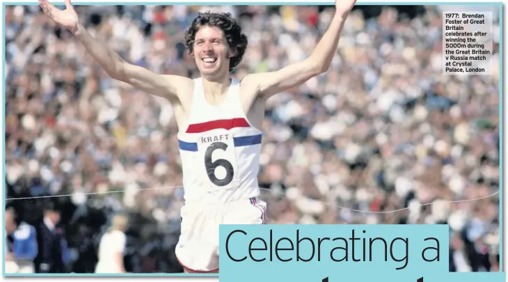  ??  ?? 1977: Brendan Foster of Great Britain celebrates after winning the 5000m during the Great Britain v Russia match at Crystal Palace, London