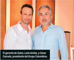  ??  ?? El gerente de Sutex, León Amitai, y César Caicedo, presidente del Grupo Colombina.