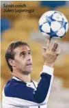  ??  ?? Spain coach Julen Lopetegui