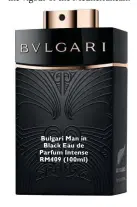  ??  ?? Bulgari Man in Black Eau de Parfum Intense RM409 (100ml)