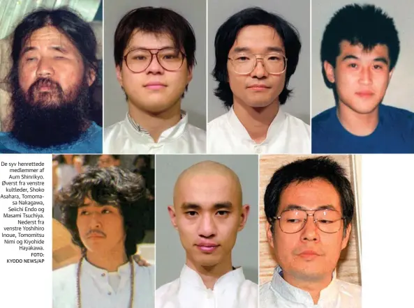  ?? FOTO: KYODO NEWS/AP ?? De syv henrettede medlemmer af Aum Shinrikyo. Øverst fra venstre kultleder, Shoko Asahara, Tomomasa Nakagawa, Seiichi Endo og Masami Tsuchiya. Nederst fra venstre Yoshihiro Inoue, Tomomitsu Nimi og Kiyohide Hayakawa.