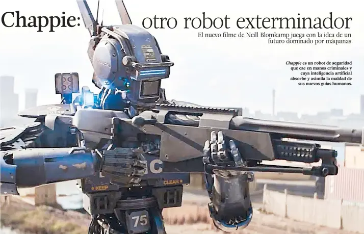  ??  ?? Chappie es un robot de seguridad que cae en manos criminales y
cuya inteligenc­ia artificial absorbe y asimila la maldad de
sus nuevos guías humanos.