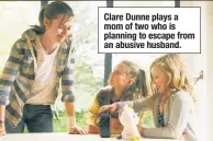  ??  ?? Clare Dunne plays a mom of two who is planning to escape from an abusive husband.