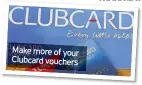  ??  ?? Make more of your Clubcard vouchers