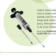  ??  ?? Inject marinade right into a roast with this handy tool from Broil King and voilà!—a juicy, flavourful meal is at your fingertips.
Broil King
MARINADE INJECTOR, $15, lowes.ca.