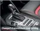  ??  ?? Changan’s transmissi­ons need refining