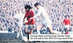  ??  ?? George Best and Norman Hunter fight for the ball in the 1970 FA Cup semi-final